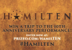 Gold textured background with the word ‘HAMILTEN’ in large bold letters. The ‘A’ in Hamilton is replaced with a star and silhouette of Alexander Hamilton. Below it, text reads: ‘Win a trip to the 10th Anniversary Performance! Enter now at: prizeo.com/hamilten #HamilTEN’.